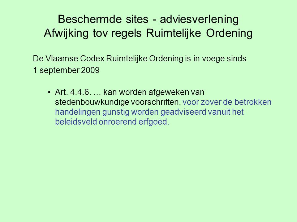 Beschermde sites - adviesverlening Afwijking tov regels Ruimtelijke Ordening De Vlaamse Codex Ruimtelijke Ordening is in voege sinds 1 september 2009 Art.