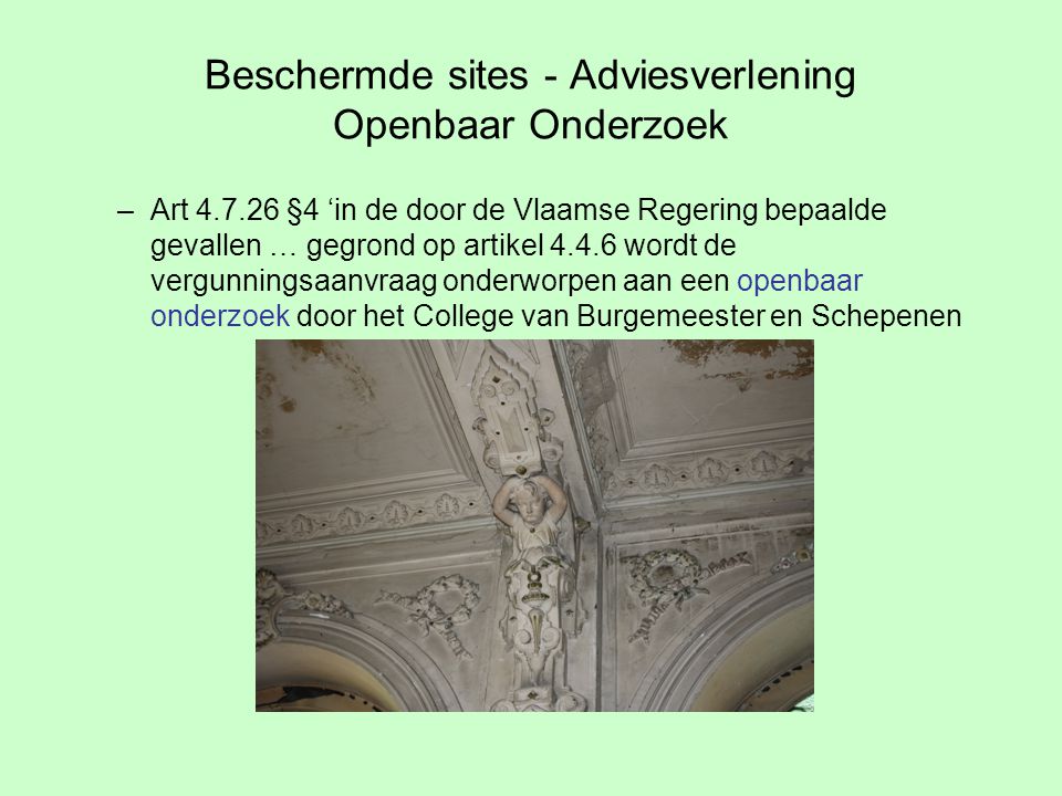 Beschermde sites - Adviesverlening Openbaar Onderzoek –Art §4 ‘in de door de Vlaamse Regering bepaalde gevallen … gegrond op artikel wordt de vergunningsaanvraag onderworpen aan een openbaar onderzoek door het College van Burgemeester en Schepenen