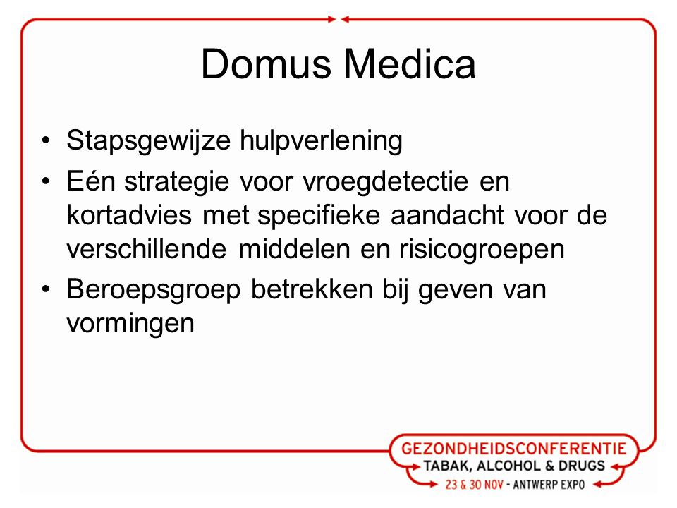 Domus Medica Stapsgewijze hulpverlening Eén strategie voor vroegdetectie en kortadvies met specifieke aandacht voor de verschillende middelen en risicogroepen Beroepsgroep betrekken bij geven van vormingen