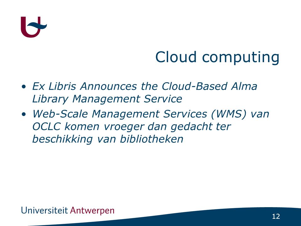 12 Cloud computing Ex Libris Announces the Cloud-Based Alma Library Management Service Web-Scale Management Services (WMS) van OCLC komen vroeger dan gedacht ter beschikking van bibliotheken
