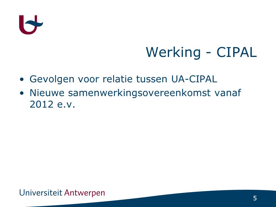 5 Werking - CIPAL Gevolgen voor relatie tussen UA-CIPAL Nieuwe samenwerkingsovereenkomst vanaf 2012 e.v.