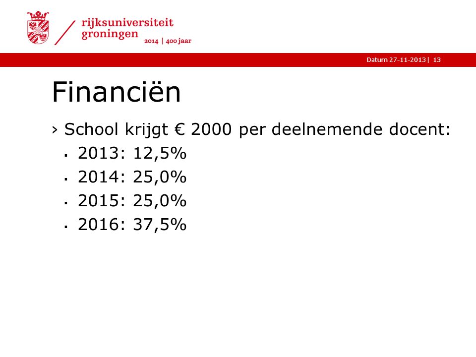 |Datum Financiën ›School krijgt € 2000 per deelnemende docent:  2013: 12,5%  2014: 25,0%  2015: 25,0%  2016: 37,5% 13