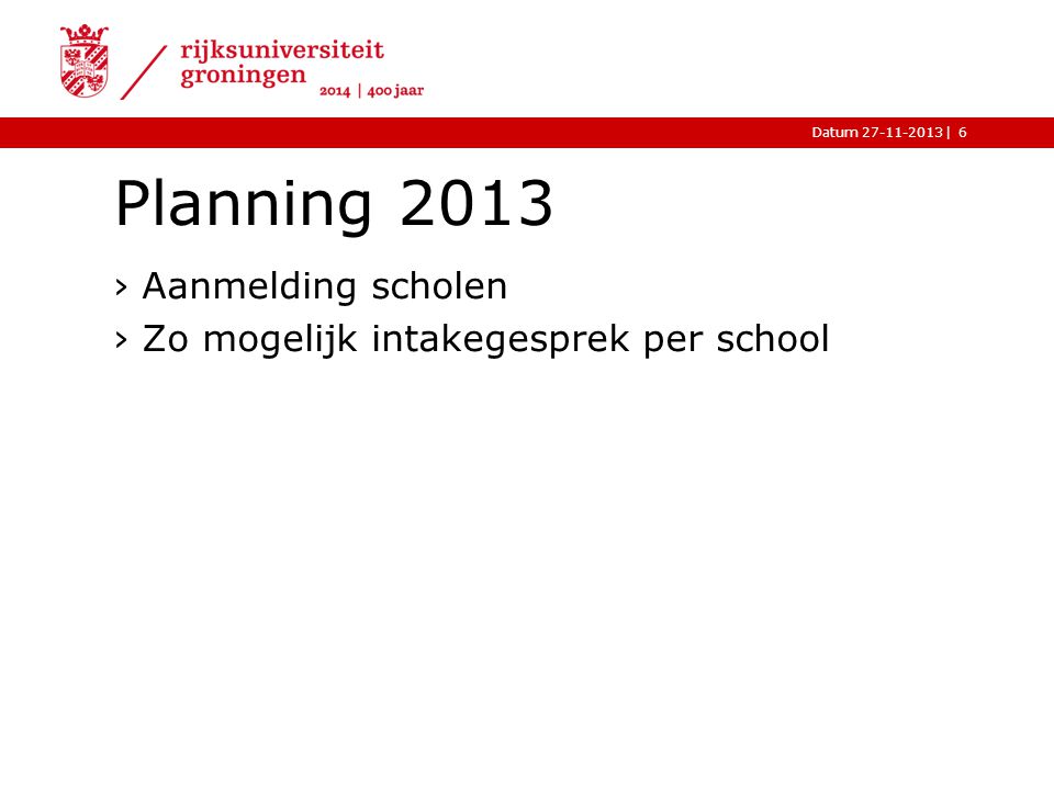 |Datum Planning 2013 ›Aanmelding scholen ›Zo mogelijk intakegesprek per school 6