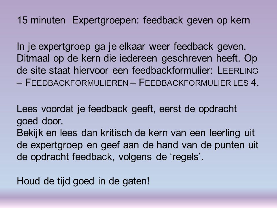 15 minutenExpertgroepen: feedback geven op kern In je expertgroep ga je elkaar weer feedback geven.