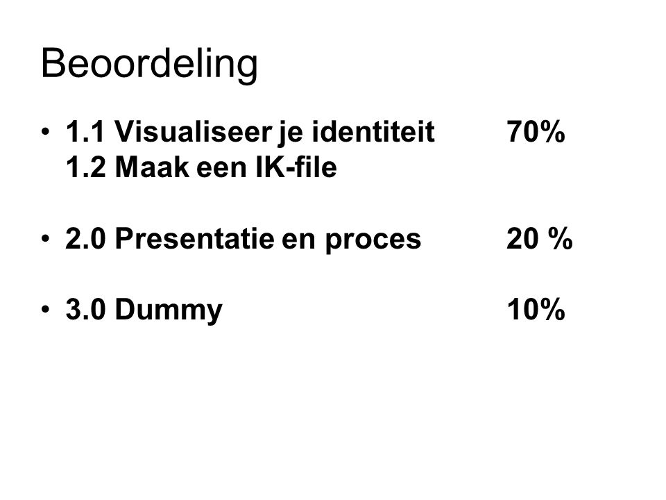Beoordeling 1.1 Visualiseer je identiteit70% 1.2 Maak een IK-file 2.0 Presentatie en proces20 % 3.0 Dummy10%