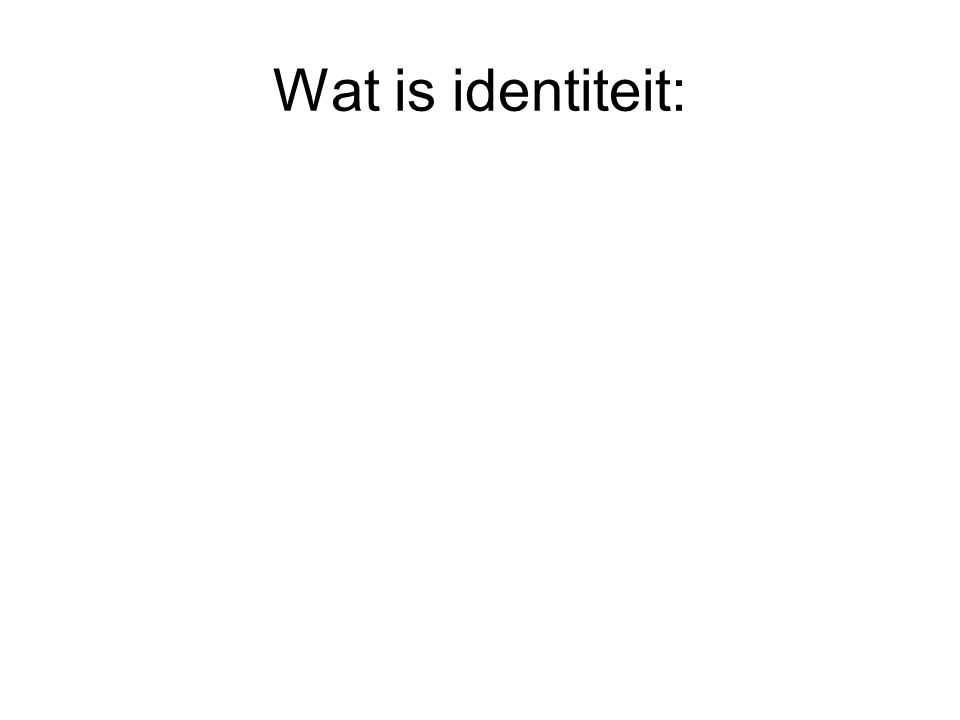 Wat is identiteit: