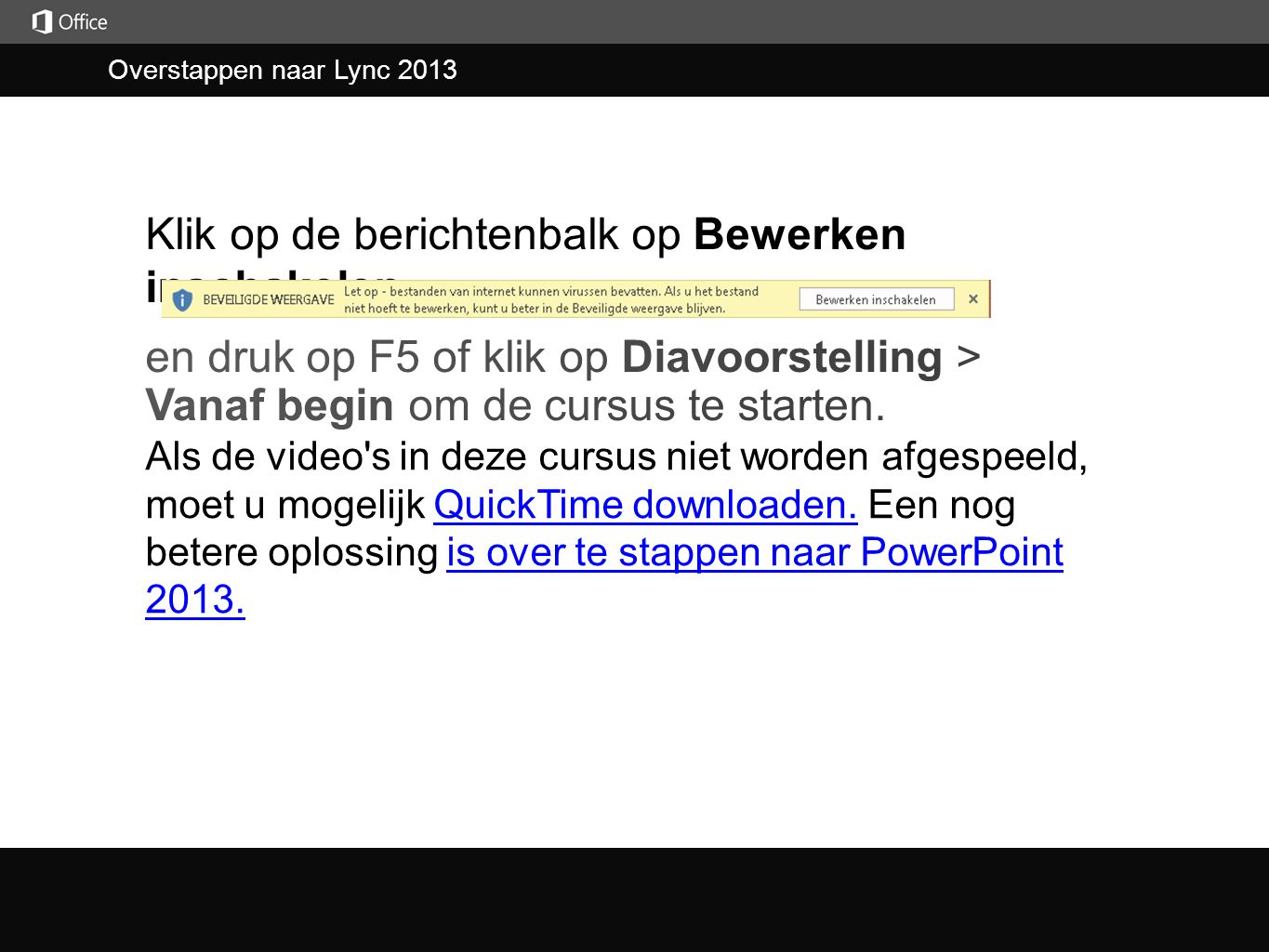 Overstappen naar Lync 2013 Klik op de berichtenbalk op Bewerken inschakelen Als de video s in deze cursus niet worden afgespeeld, moet u mogelijk QuickTime downloaden.