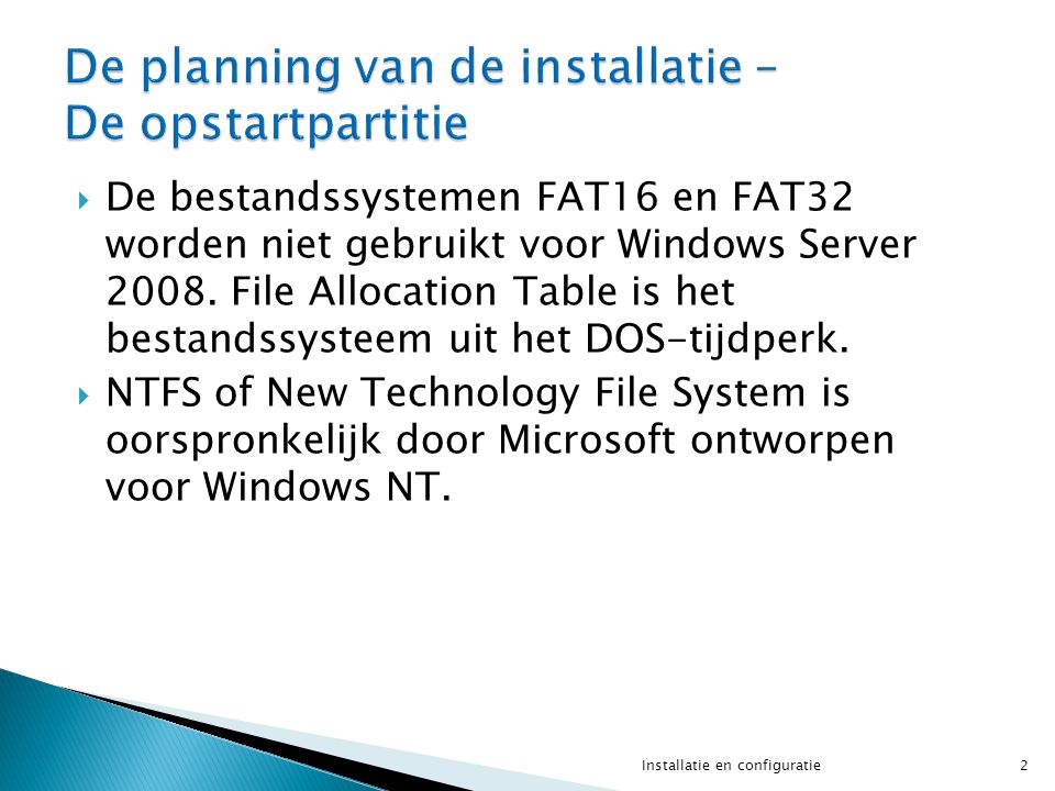  De bestandssystemen FAT16 en FAT32 worden niet gebruikt voor Windows Server 2008.