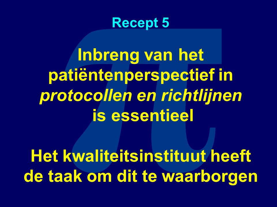 π Recept 5 Inbreng van het patiëntenperspectief in protocollen en richtlijnen is essentieel Het kwaliteitsinstituut heeft de taak om dit te waarborgen