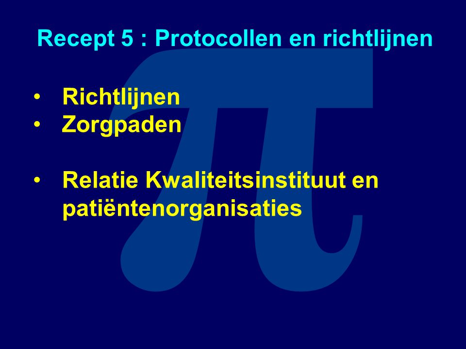 π Recept 5 : Protocollen en richtlijnen Richtlijnen Zorgpaden Relatie Kwaliteitsinstituut en patiëntenorganisaties