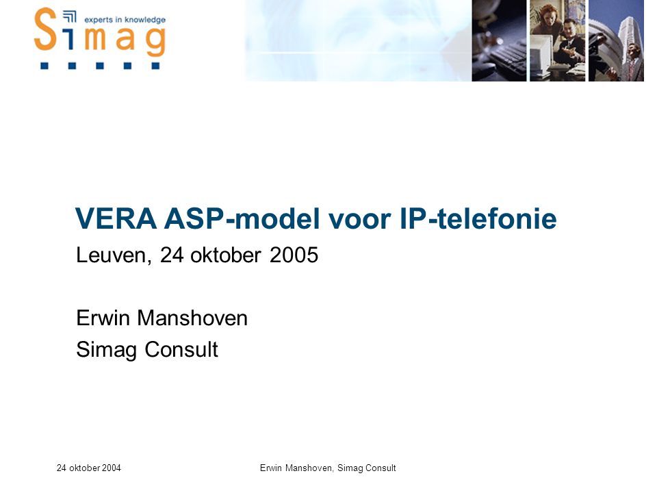 24 oktober 2004Erwin Manshoven, Simag Consult VERA ASP-model voor IP-telefonie Leuven, 24 oktober 2005 Erwin Manshoven Simag Consult