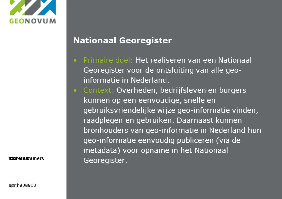 Nationaal Georegister Primaire doel: Het realiseren van een Nationaal Georegister voor de ontsluiting van alle geo- informatie in Nederland.