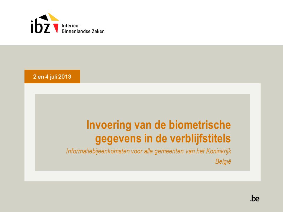 2 en 4 juli 2013 Invoering van de biometrische gegevens in de verblijfstitels Informatiebijeenkomsten voor alle gemeenten van het Koninkrijk België