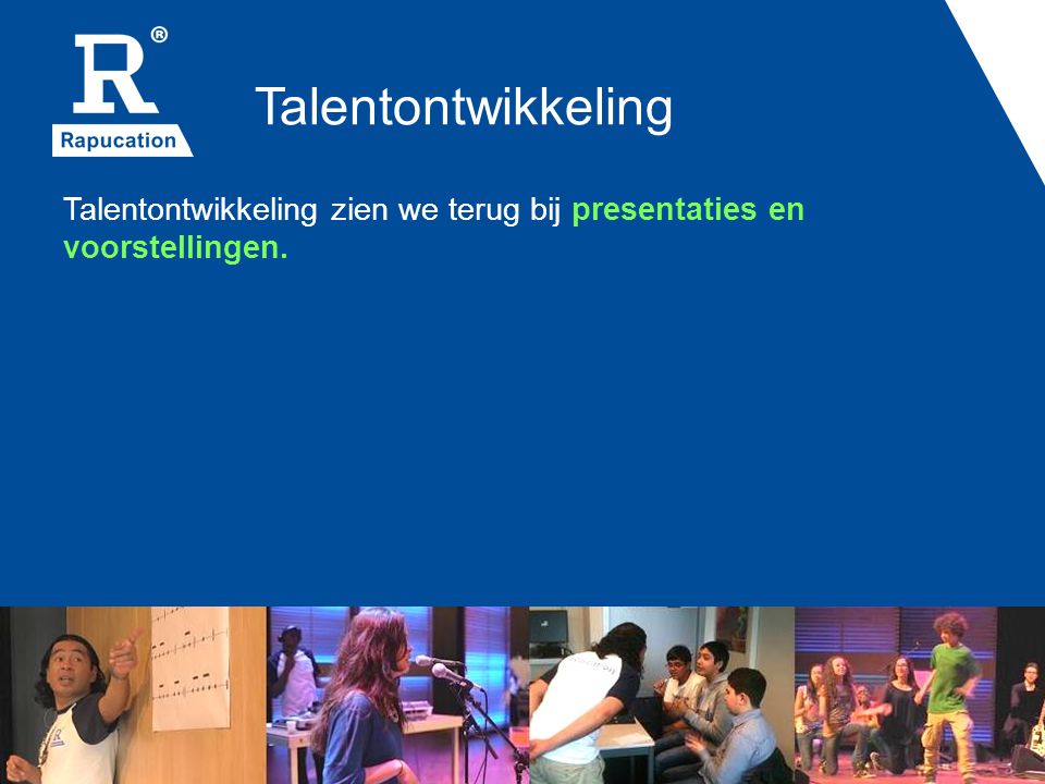 Talentontwikkeling Talentontwikkeling zien we terug bij presentaties en voorstellingen.