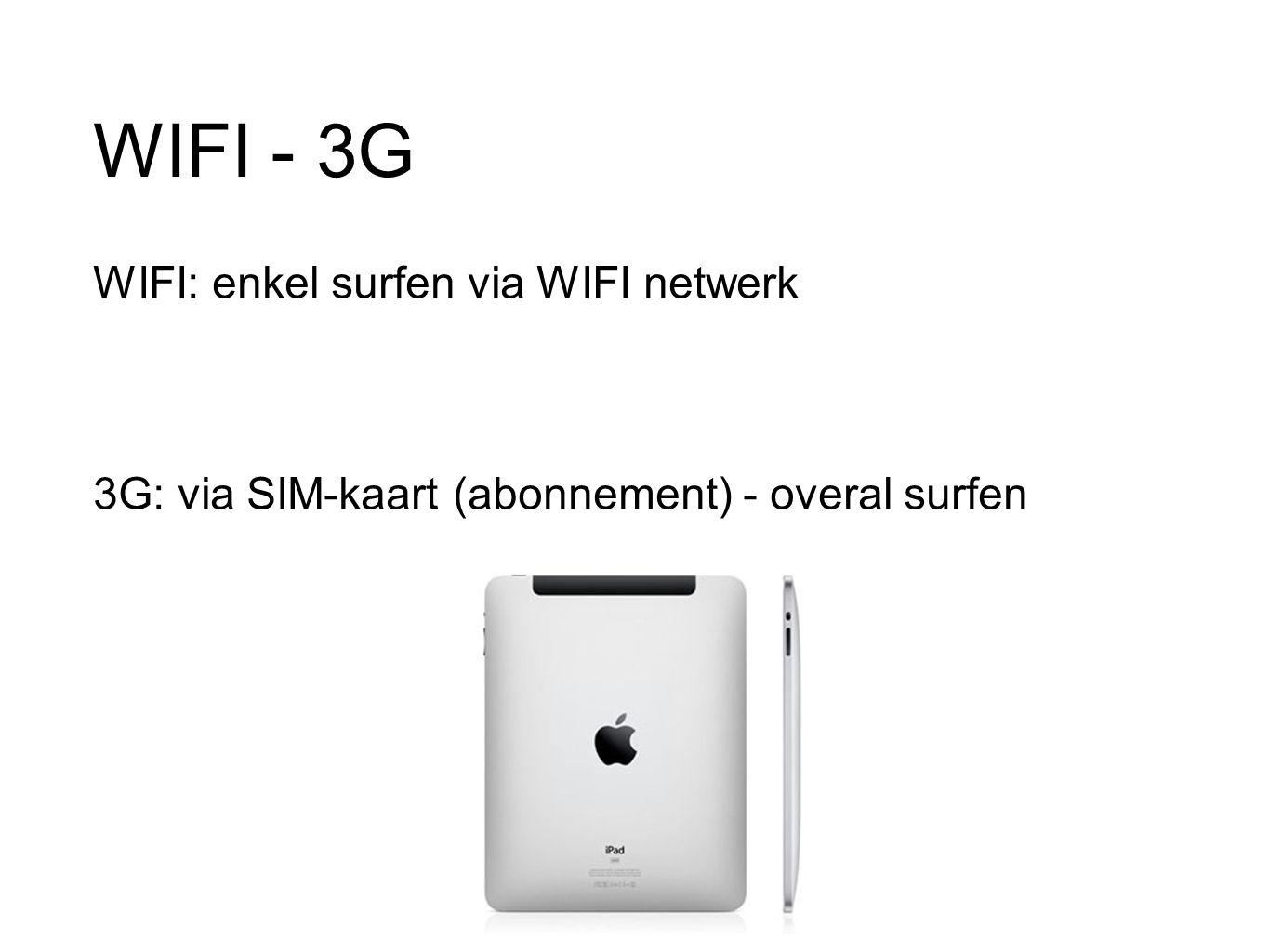 WIFI - 3G WIFI: enkel surfen via WIFI netwerk 3G: via SIM-kaart (abonnement) - overal surfen