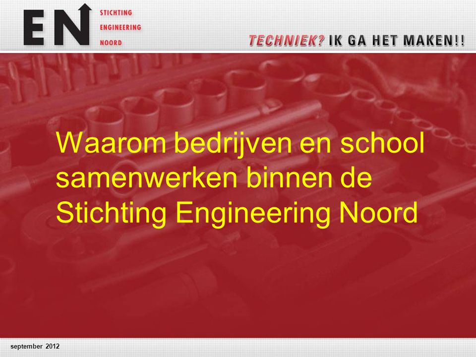 september 2012 Waarom bedrijven en school samenwerken binnen de Stichting Engineering Noord