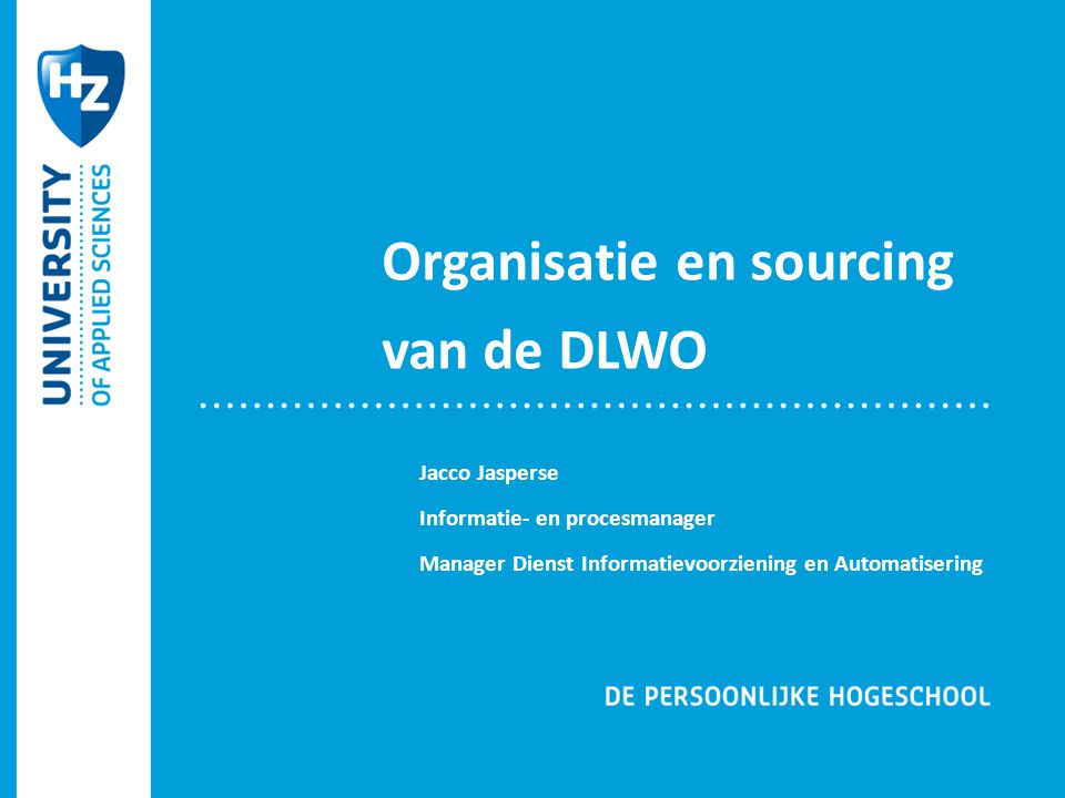 Organisatie en sourcing van de DLWO Jacco Jasperse Informatie- en procesmanager Manager Dienst Informatievoorziening en Automatisering
