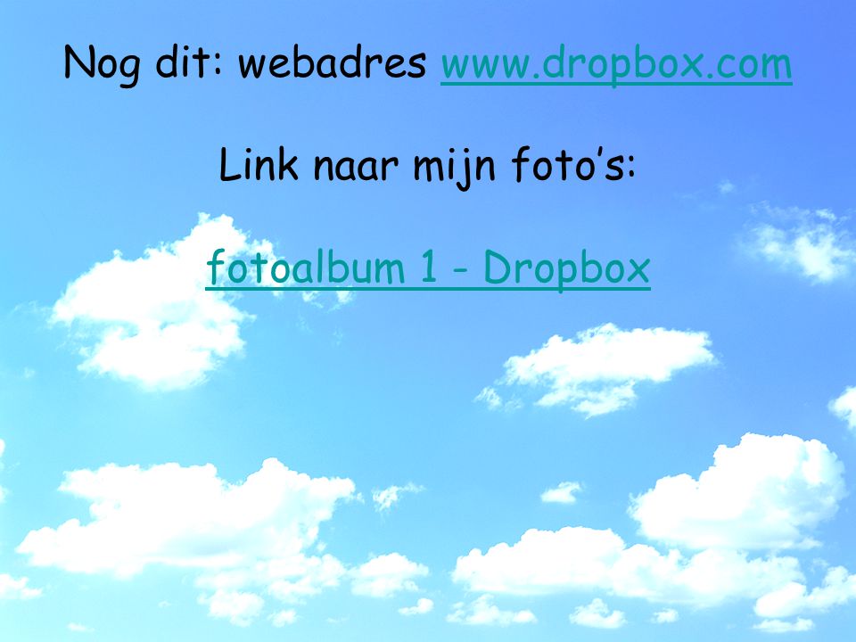 Nog dit: webadres   Link naar mijn foto’s: fotoalbum 1 - Dropbox