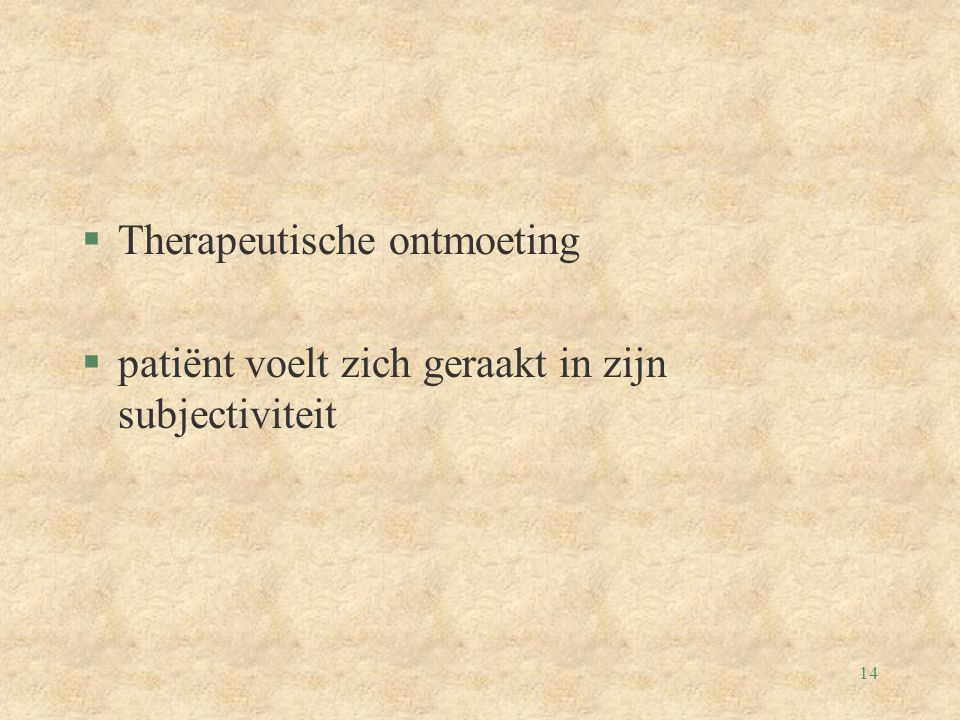 14 §Therapeutische ontmoeting §patiënt voelt zich geraakt in zijn subjectiviteit