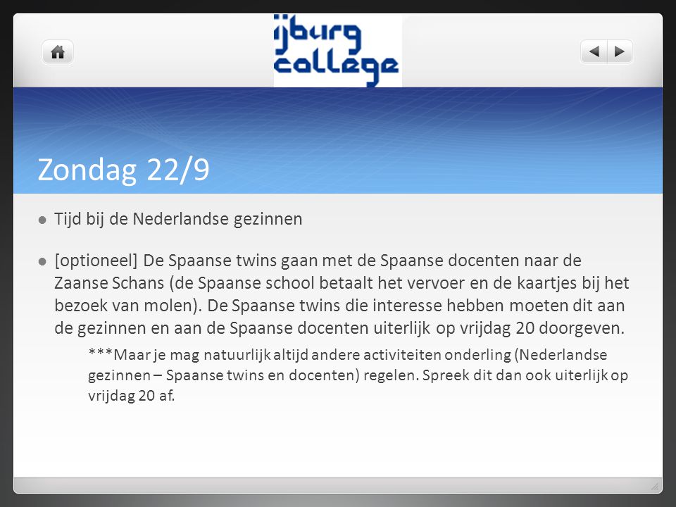 Zondag 22/9 Tijd bij de Nederlandse gezinnen [optioneel] De Spaanse twins gaan met de Spaanse docenten naar de Zaanse Schans (de Spaanse school betaalt het vervoer en de kaartjes bij het bezoek van molen).