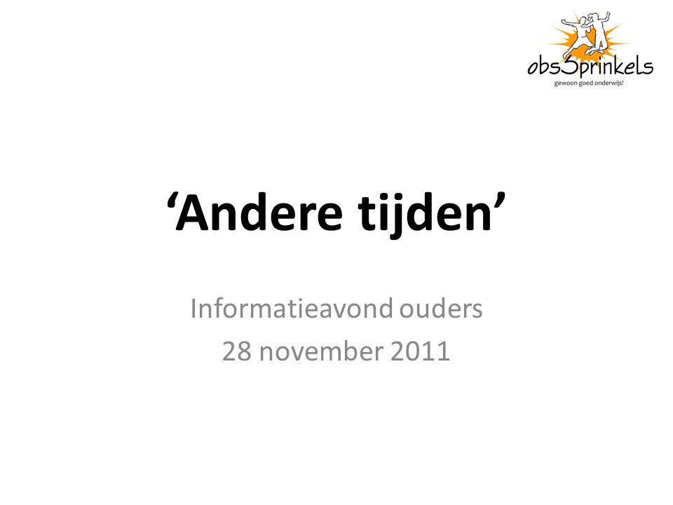 ‘Andere tijden’ Informatieavond ouders 28 november 2011