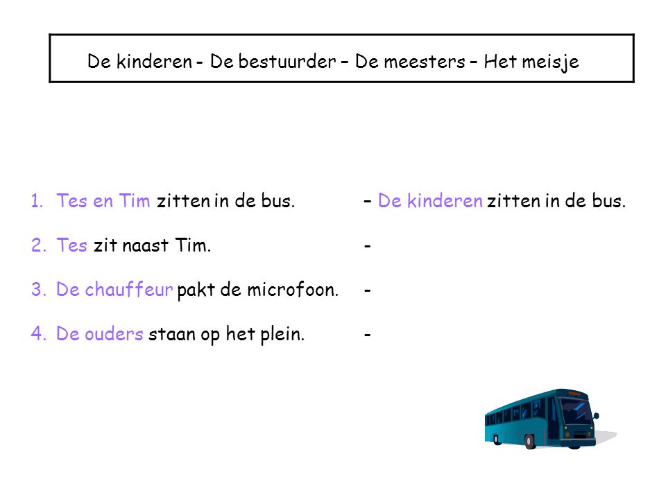 De kinderen - De bestuurder – De meesters – Het meisje 1.Tes en Tim zitten in de bus.