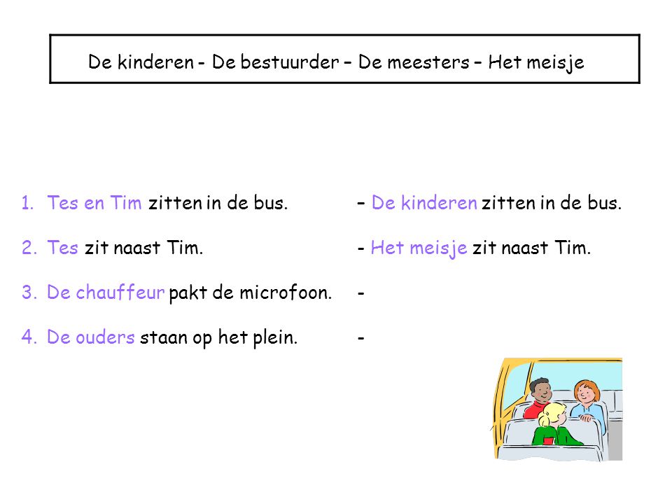 De kinderen - De bestuurder – De meesters – Het meisje 1.Tes en Tim zitten in de bus.