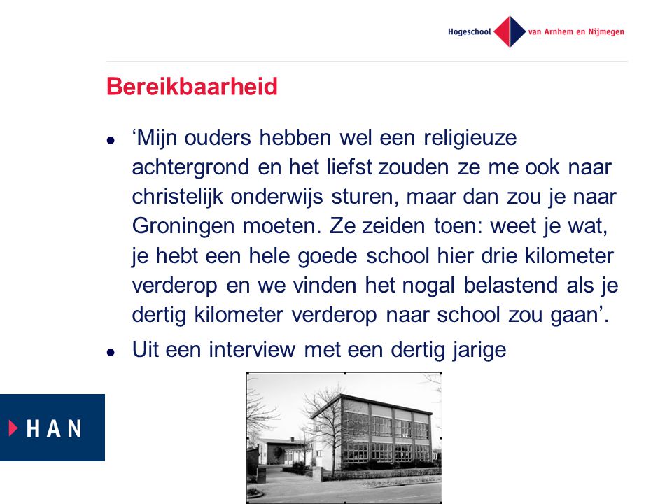 Bereikbaarheid ‘Mijn ouders hebben wel een religieuze achtergrond en het liefst zouden ze me ook naar christelijk onderwijs sturen, maar dan zou je naar Groningen moeten.
