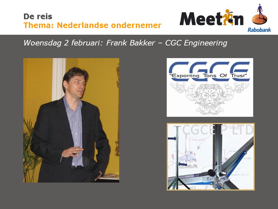 De reis De reis Thema: Nederlandse ondernemer Woensdag 2 februari: Frank Bakker – CGC Engineering