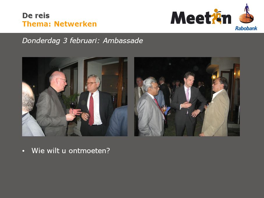 De reis De reis Thema: Netwerken Donderdag 3 februari: Ambassade Wie wilt u ontmoeten