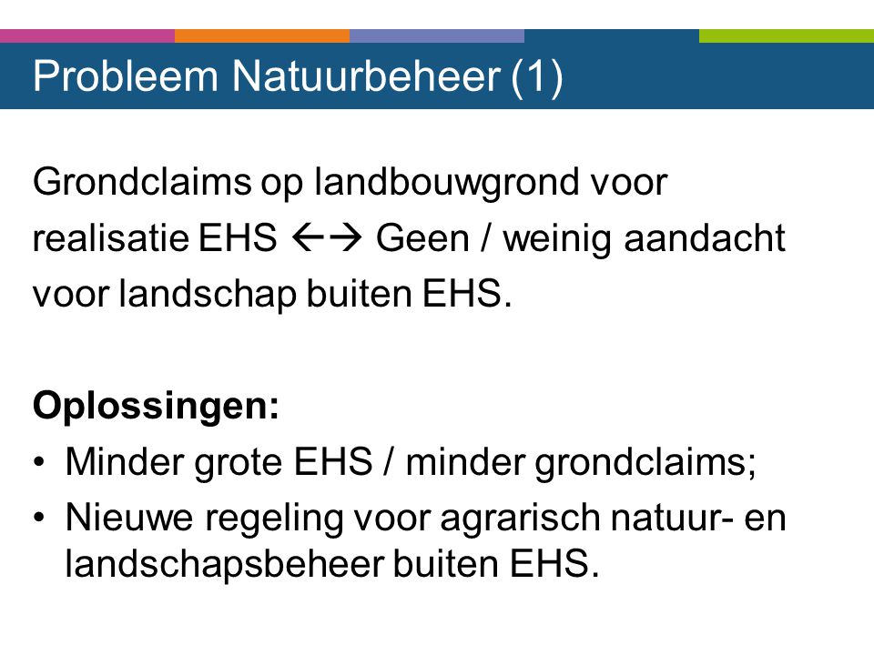 Probleem Natuurbeheer (1) Grondclaims op landbouwgrond voor realisatie EHS  Geen / weinig aandacht voor landschap buiten EHS.
