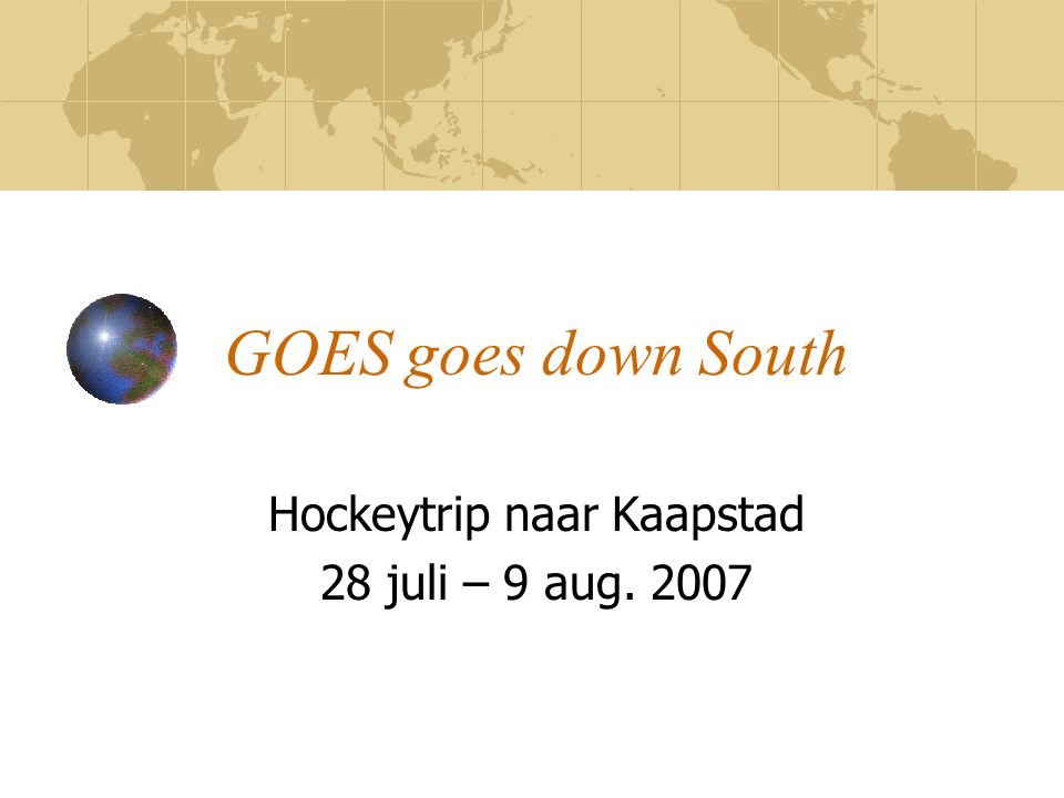 GOES goes down South Hockeytrip naar Kaapstad 28 juli – 9 aug. 2007