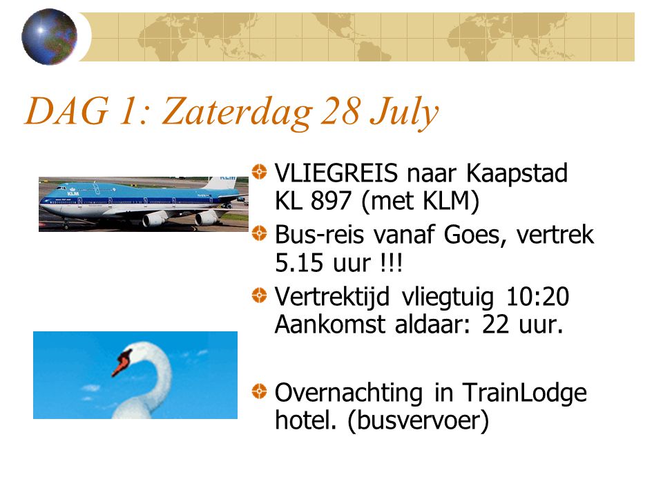 DAG 1: Zaterdag 28 July VLIEGREIS naar Kaapstad KL 897 (met KLM) Bus-reis vanaf Goes, vertrek 5.15 uur !!.