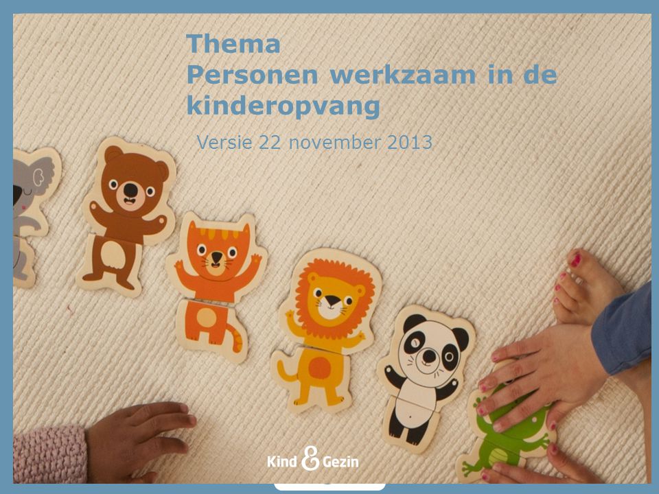 Thema Personen werkzaam in de kinderopvang Versie 22 november 2013
