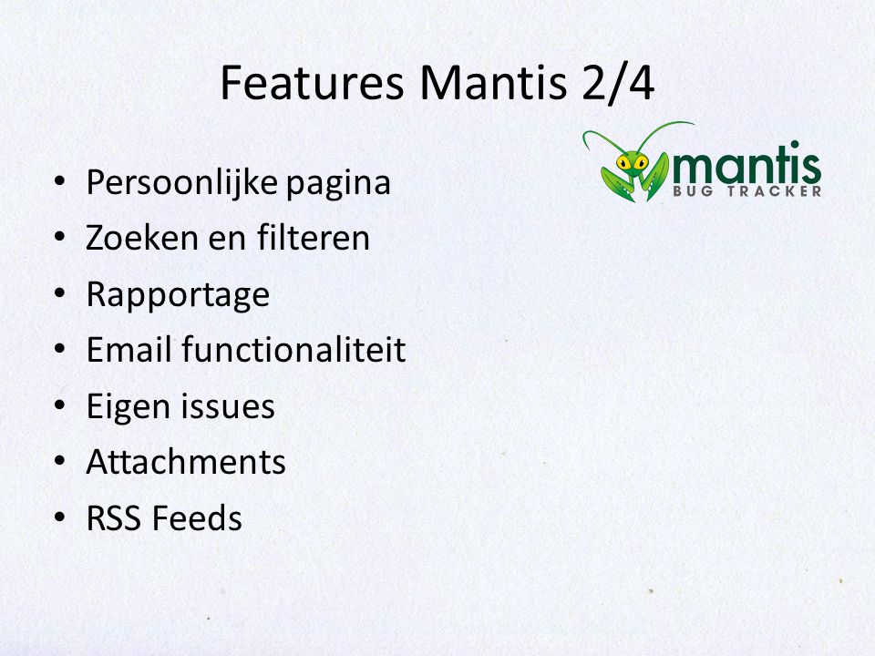 Features Mantis 2/4 Persoonlijke pagina Zoeken en filteren Rapportage  functionaliteit Eigen issues Attachments RSS Feeds