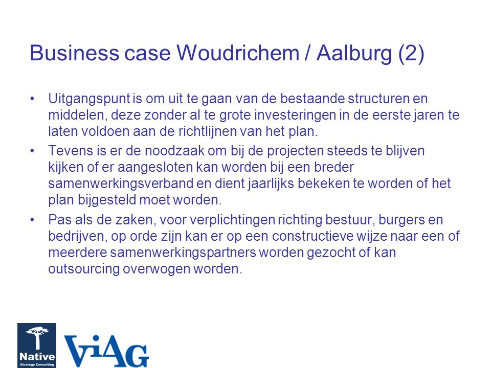 Business case Woudrichem / Aalburg (2) Uitgangspunt is om uit te gaan van de bestaande structuren en middelen, deze zonder al te grote investeringen in de eerste jaren te laten voldoen aan de richtlijnen van het plan.