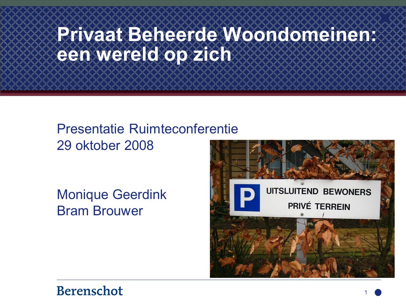 Presentatie Ruimteconferentie 29 oktober 2008 Monique Geerdink Bram Brouwer 1 Privaat Beheerde Woondomeinen: een wereld op zich