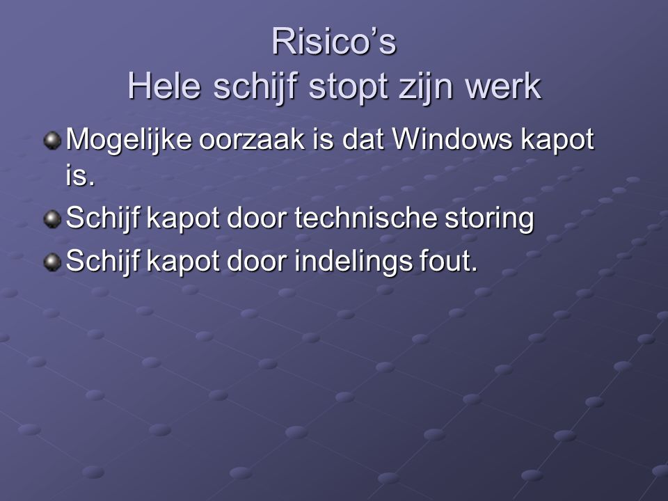 Risico’s Hele schijf stopt zijn werk Mogelijke oorzaak is dat Windows kapot is.