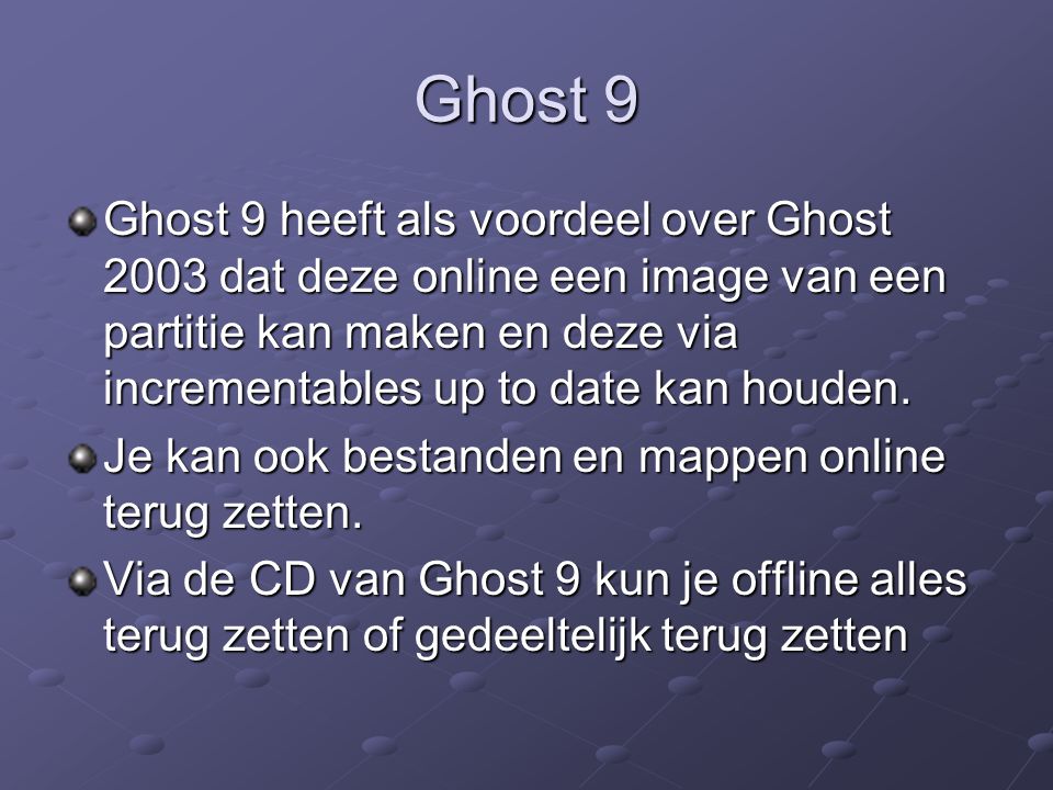 Ghost 9 Ghost 9 heeft als voordeel over Ghost 2003 dat deze online een image van een partitie kan maken en deze via incrementables up to date kan houden.