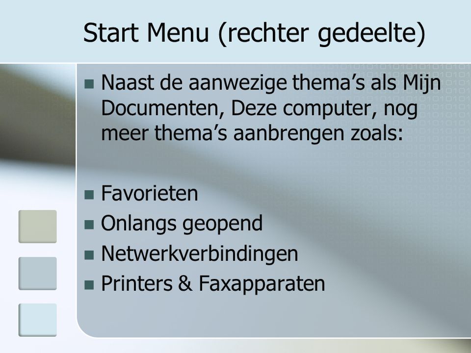 Start Menu (rechter gedeelte) Naast de aanwezige thema’s als Mijn Documenten, Deze computer, nog meer thema’s aanbrengen zoals: Favorieten Onlangs geopend Netwerkverbindingen Printers & Faxapparaten