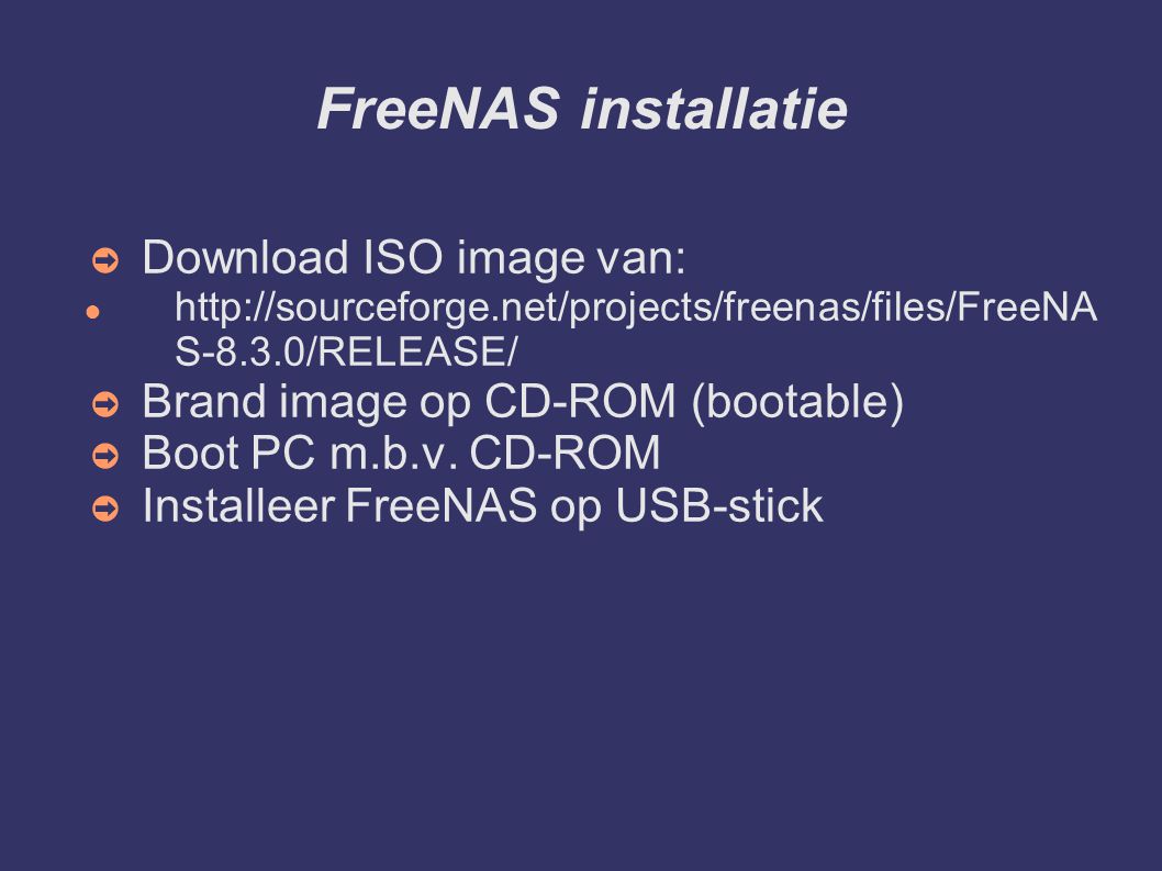 FreeNAS installatie ➲ Download ISO image van: ●   S-8.3.0/RELEASE/ ➲ Brand image op CD-ROM (bootable) ➲ Boot PC m.b.v.