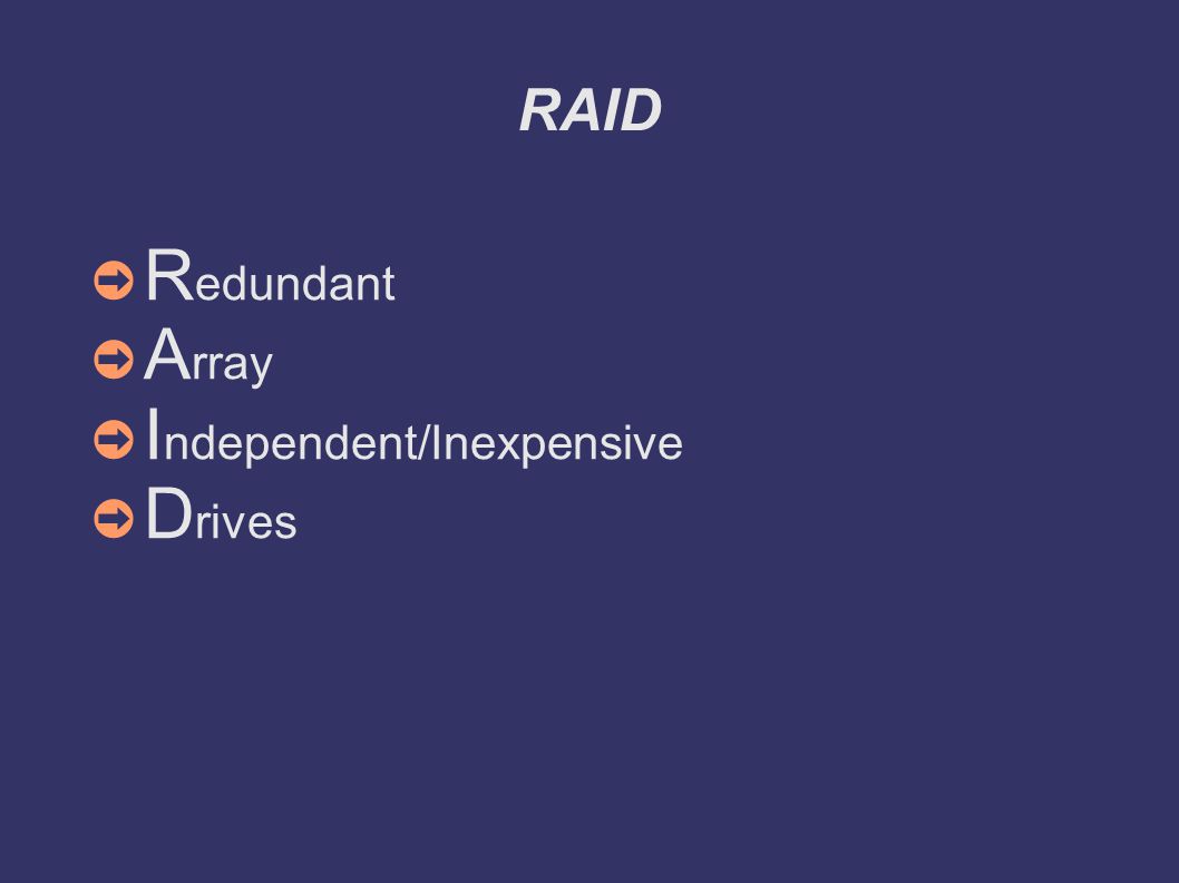 RAID ➲ R edundant ➲ A rray ➲ I ndependent/Inexpensive ➲ D rives