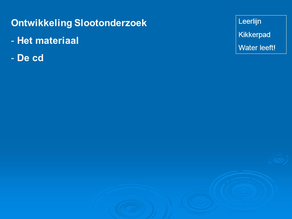 Ontwikkeling Slootonderzoek - Het materiaal - De cd Leerlijn Kikkerpad Water leeft!