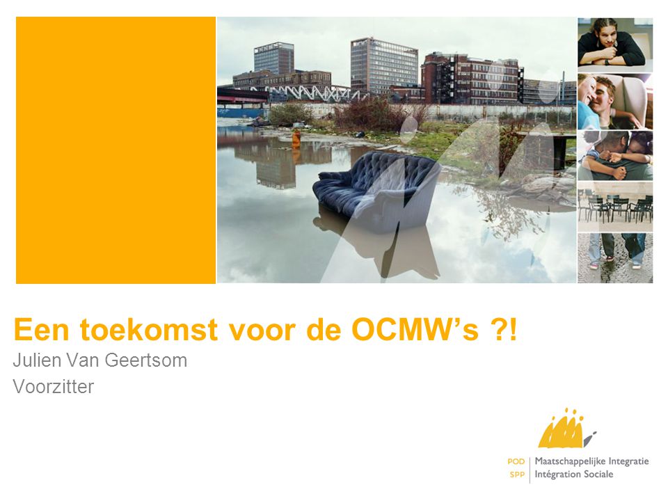 Een toekomst voor de OCMW’s ! Julien Van Geertsom Voorzitter