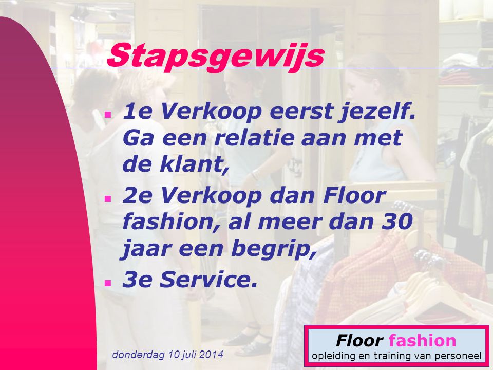 donderdag 10 juli 2014 Floor fashion opleiding en training van personeel Stapsgewijs n 1e Verkoop eerst jezelf.