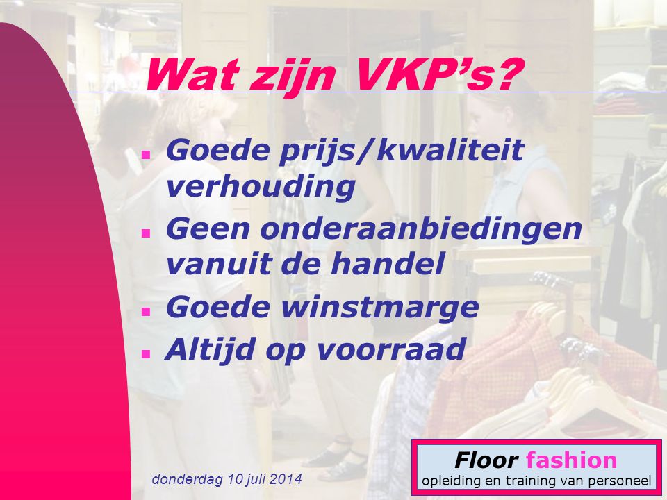 donderdag 10 juli 2014 Floor fashion opleiding en training van personeel Wat zijn VKP’s.