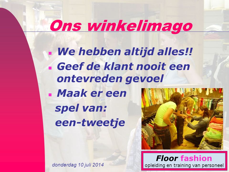 donderdag 10 juli 2014 Floor fashion opleiding en training van personeel Ons winkelimago n We hebben altijd alles!.