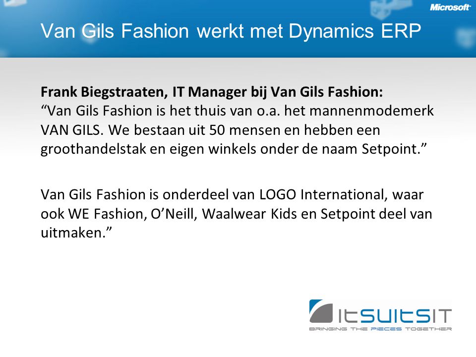 Van Gils Fashion werkt met Dynamics ERP Frank Biegstraaten, IT Manager bij Van Gils Fashion: Van Gils Fashion is het thuis van o.a.