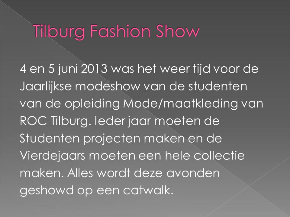 4 en 5 juni 2013 was het weer tijd voor de Jaarlijkse modeshow van de studenten van de opleiding Mode/maatkleding van ROC Tilburg.