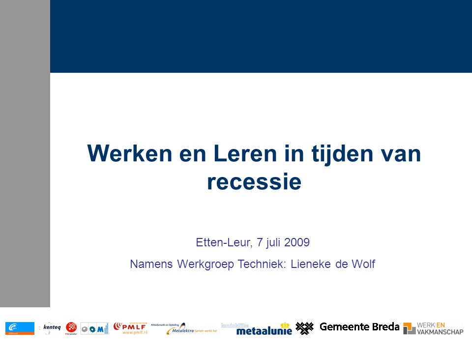 Werken en Leren in tijden van recessie Etten-Leur, 7 juli 2009 Namens Werkgroep Techniek: Lieneke de Wolf